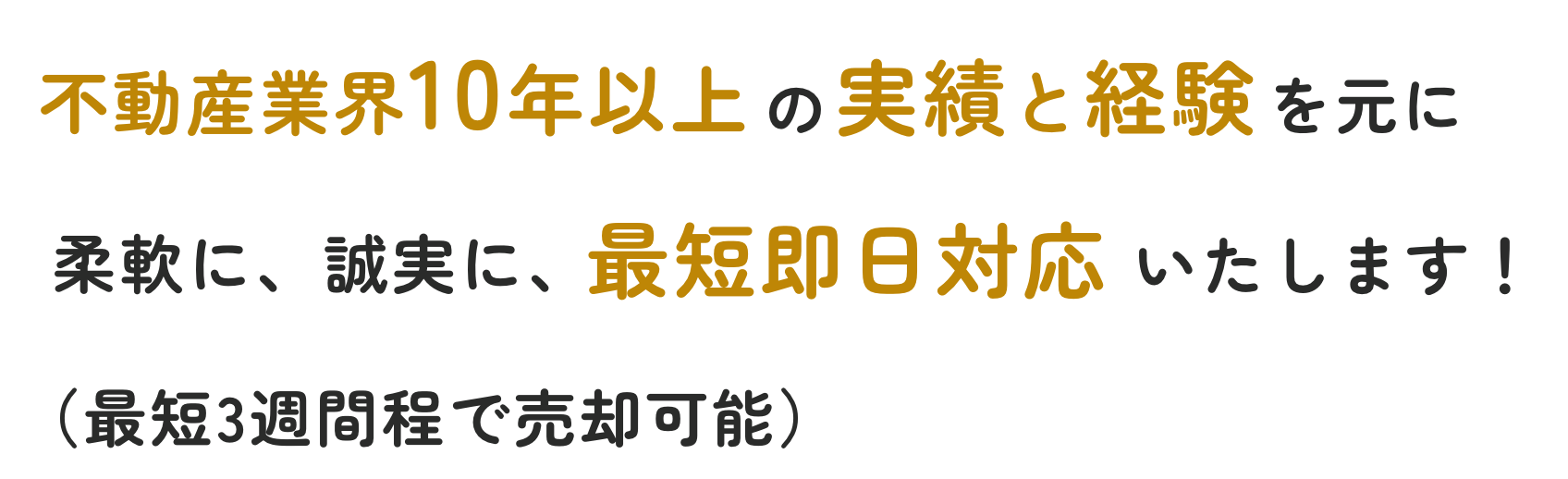不動産業界10年以上の実績と経験を元に柔軟に、誠実に最短即日対応いたします！